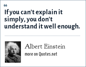 If you can't explain it simple, you don't understand it well enough.